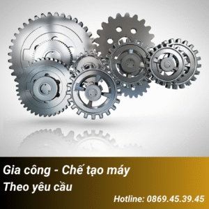 Gia công – Chế tạo sản phẩm theo yêu cầu